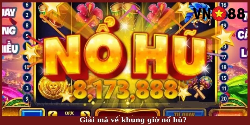 Giải mã về khung giờ nổ hũ?